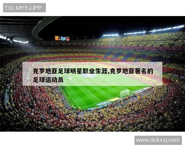 克罗地亚足球明星6的辉煌生涯与国际赛场的精彩表现分析 克罗地亚足球明星6的辉煌生涯与国际赛场的精彩表现分析